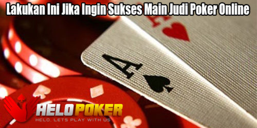 Lakukan Ini Jika Ingin Sukses Main Judi Poker Online