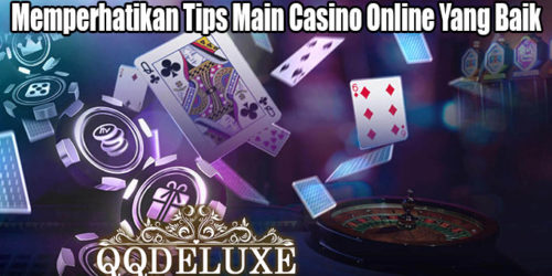 Memperhatikan Tips Main Casino Online Yang Baik